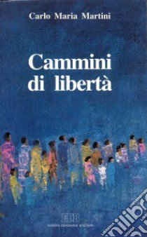 Cammini di libertà. Lettere, discorsi, interventi (1991) libro di Martini Carlo Maria