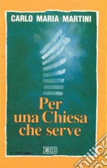 Per una Chiesa che serve. Lettere, discorsi e interventi 1993 libro di Martini Carlo Maria