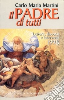 Il Padre di tutti. Lettere, discorsi e interventi 1998 libro di Martini Carlo Maria