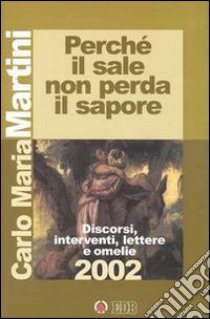 Perché il sale non perda il sapore. Discorsi, interventi, lettere e omelie 2002 libro di Martini Carlo Maria