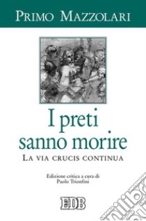 I preti sanno morire. La via crucis continua libro di Mazzolari Primo; Trionfini P. (cur.)