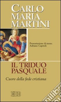 Il triduo pasquale. Cuore della fede cristiana libro di Martini Carlo Maria