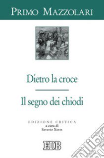 Dietro la croce. Il segno dei chiodi libro di Mazzolari Primo; Xeres S. (cur.)