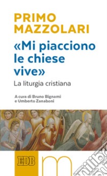 «Mi piacciono le chiese vive». La liturgia cristiana libro di Mazzolari Primo; Bignami B. (cur.); Zanaboni U. (cur.)