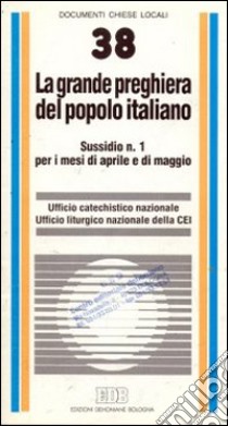 La grande preghiera del popolo italiano. Indicazioni di animazione catechistica e liturgica per i mesi di aprile e di maggio libro