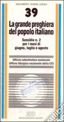 La grande preghiera del popolo italiano. Indicazioni di animazione catechistica e liturgica per i mesi di giugno, luglio e agosto libro