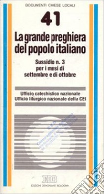 La grande preghiera del popolo italiano. Indicazioni di animazione catechistica e liturgica per i mesi di settembre e di ottobre libro