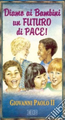 Diamo ai bambini un futuro di pace! Messaggio per la Giornata mondiale della pace (1996) libro di Giovanni Paolo II