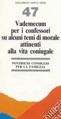 Vademecum per i confessori su alcuni temi di morale attinenti alla vita coniugale libro di Pontificio consiglio per la famiglia (cur.)