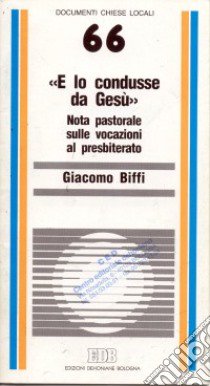 «E lo condusse da Gesù». Nota pastorale sulle vocazioni al presbiterato libro di Biffi Giacomo