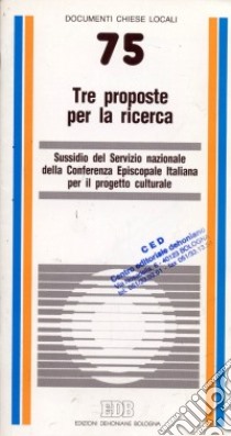 Tre proposte per la ricerca. Sussidio libro di CEI. Servizio nazionale progetto culturale (cur.)