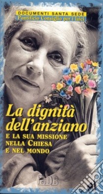 La dignità dell'anziano e la sua missione nella Chiesa e nel mondo libro