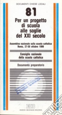 Per un progetto di scuola alle soglie del XXI secolo. Assemblea nazionale sulla scuola cattolica (Roma, 27-30 ottobre 1999). Documento preparatorio libro di Consiglio nazionale della scuola cattolica (cur.)