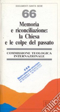 Memoria e riconciliazione: la Chiesa e le colpe del passato libro di Commissione teologica internazionale (cur.)