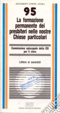 La formazione permanente dei presbiteri nelle nostre Chiese particolari. Lettera ai sacerdoti libro di CEI. Commissione episcopale per il clero (cur.)