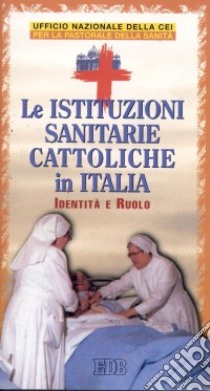 Le istituzioni sanitarie cattoliche in Italia. Identità e ruolo. Sussidio libro