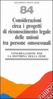 Considerazioni circa i progetti di riconoscimento legale delle unioni tra persone omosessuali libro di Congregazione per la dottrina della fede (cur.)