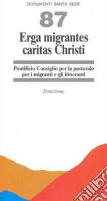 Erga migrantes caritas Christi. Istruzione libro di Pontificio consiglio pastorale migranti e itiner. (cur.)