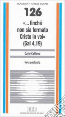 «... Finché non sia formato Cristo in voi» (Gal. 4,19) libro di Caffarra Carlo