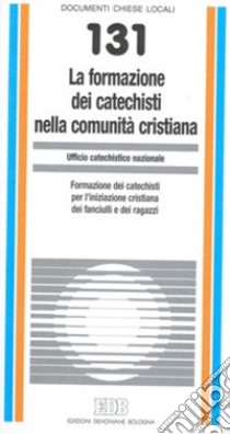 La formazione dei catechisti nella comunità cristiana. Formazione dei catechisti per l'iniziazione cristiana dei fanciulli e dei ragazzi libro di Ufficio catechistico nazionale (cur.)