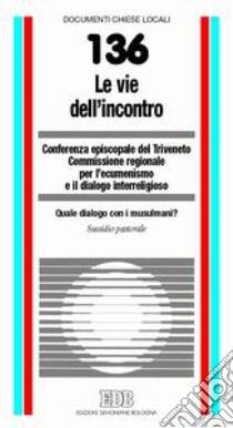 Le vie dell'incontro. Quale dialogo con i musulmani? Sussidio pastorale libro