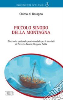 Piccolo Sinodo della montagna. Direttorio pastorale post-sinodale per i vicariati di Porretta Terme, Vergato, Setta libro di Chiesa di Bologna (cur.)