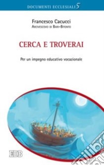 Cerca e troverai. Per un impegno educativo vocazionale libro di Cacucci Francesco