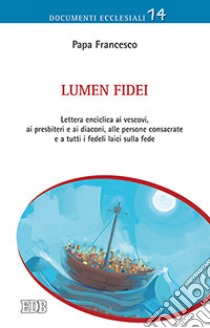 Lumen fidei. Lettera enciclica ai vescovi, ai presbiteri e ai diaconi, alle persone consacrate e a tutti i fedeli laici sulla fede libro di Francesco (Jorge Mario Bergoglio)