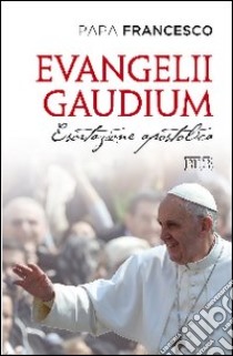 Evangelii gaudium. Esortazione apostolica ai vescovi, ai presbiteri e ai diaconi, alle persone consacrate e ai fedeli laici sull'annuncio del Vangelo nel mondo... libro di Francesco (Jorge Mario Bergoglio)