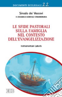 Le sfide pastorali sulla famiglia nel contesto dell'evangelizzazione. Instrumentum Laboris libro di Sinodo dei vescovi (cur.)