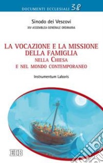 La vocazione e la missione della famiglia nella Chiesa e nel mondo contemporaneo. Instrumentum Laboris libro di Sinodo dei vescovi (cur.)