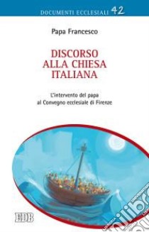 Discorso alla Chiesa italiana. L'intervento del papa al Convegno ecclesiale di Firenze libro di Francesco (Jorge Mario Bergoglio)