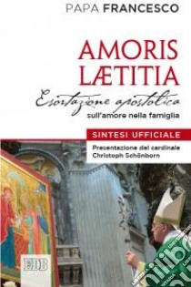 Amoris laetitia. Esortazione apostolica sull'amore nella famiglia. Sintesi ufficiale libro di Francesco (Jorge Mario Bergoglio)