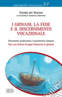 I giovani, la fede e il discernimento vocazionale. Documento preparatorio e questionario allegato. Con una lettera di papa Francesco ai giovani libro di Sinodo dei Vescovi (cur.)