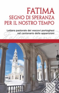 Fatima, segno di speranza per il nostro tempo. Lettera pastorale dei vescovi portoghesi nel centenario delle apparizioni libro