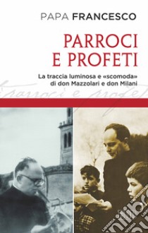 Parroci e profeti. La traccia luminosa e «scomoda» di don Mazzolari e don Milani libro di Francesco (Jorge Mario Bergoglio)