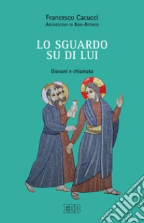 Lo sguardo su di lui. Giovani e chiamata libro di Cacucci Francesco