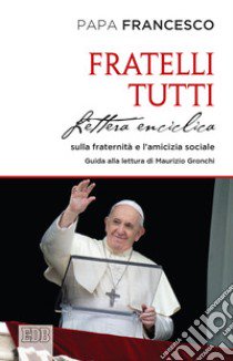 Fratelli tutti. Lettera Enciclica sulla fraternità e l'amicizia sociale libro di Francesco (Jorge Mario Bergoglio)