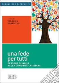 Una fede per tutti. Persone disabili nella comunità cristiana libro di Donatello V. (cur.)