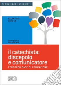 Il catechista: discepolo e comunicatore. Percorso base di formazione libro di Soreca Salvatore