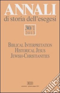 Annali di storia dell'esegesi (2013). Vol. 30/1: Biblical Interpretation. Historical Jesus. Jewish-Christianities libro