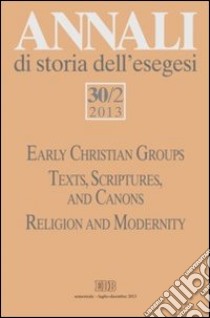 Annali di storia dell'esegesi (2013). Vol. 30/2: Early Christian Groups. Texts, Scriptures, and Canons. Religion and Modernity libro