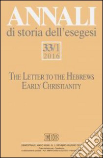 Annali di storia dell'esegesi (2016). Vol. 33/1: The letter to the Hebrews. Early Christianity libro