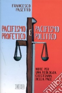 Pacifismo profetico e pacifismo politico. Note per una teologia cristiana della pace libro di Pasetto Francesco