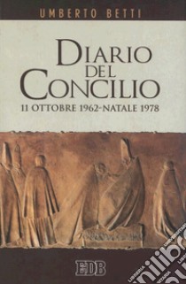 Diario del Concilio. 11 ottobre 1962-Natale 1978 libro di Betti Umberto