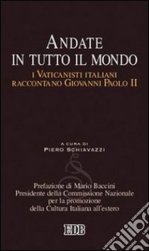 Andate in tutto il mondo. I Vaticanisti italiani raccontano Giovanni Paolo II libro