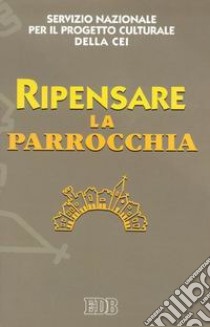 Ripensare la parrocchia libro di CEI. Servizio nazionale progetto culturale (cur.)