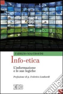 Info-etica. L'informazione e le sue logiche libro di Mastrofini Fabrizio