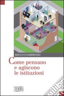 Come pensano e agiscono le istituzioni libro di D'Ambrosio Rocco