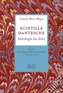 Scintille dantesche. Antologia di diari libro di Allegra Gabriele M.; Chiavacci Leonardi A. M. (cur.); Santi F. (cur.)